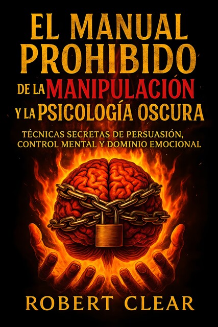 El Manual Prohibido de la Manipulación y la Psicología Oscura, Robert Clear