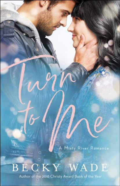 Turn to Me (Misty River Romance, A Book #3), Becky Wade