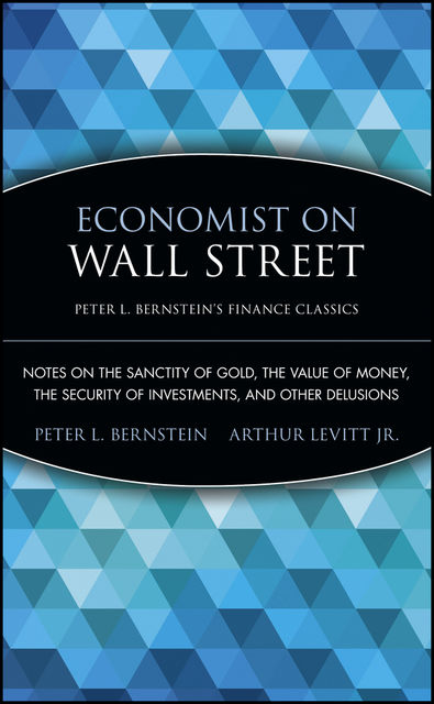 Economist on Wall Street (Peter L. Bernstein's Finance Classics), Peter L.Bernstein