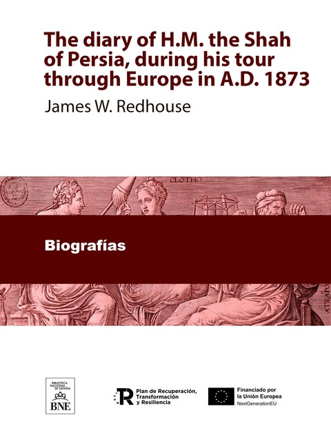 The diary of H.M. the Shah of Persia, during his tour through Europe in A.D. 1873 a verbatim translation, With portrait, James W. Redhouse