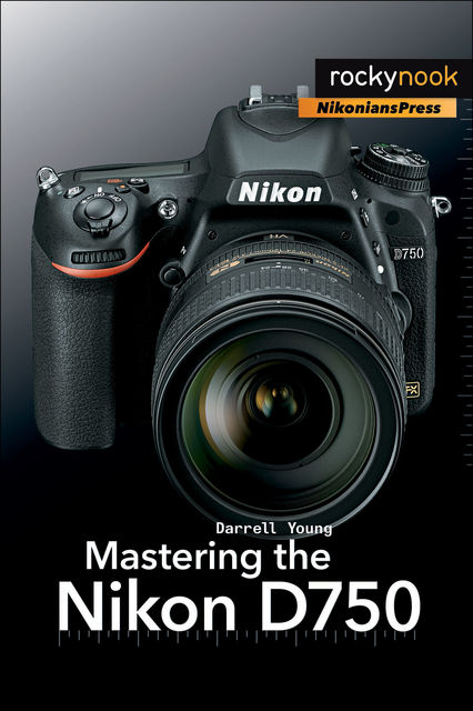 Mastering the Nikon D750, Darrell Young