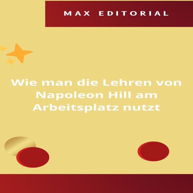 Wie man die Lehren von Napoleon Hill am Arbeitsplatz nutzt, Max Editorial