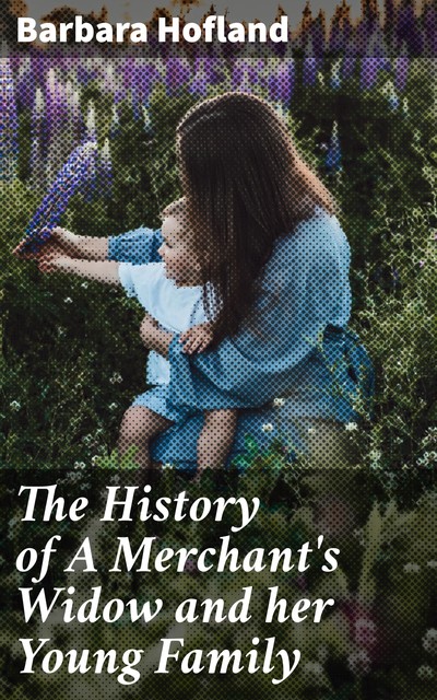 The History of A Merchant's Widow and her Young Family, Barbara Hofland