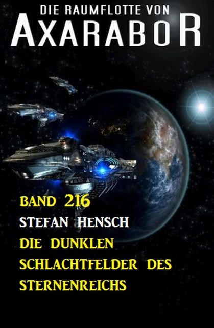 Die dunklen Schlachtfelder des Sternenreichs: Die Raumflotte von Axarabor – Band 216, Stefan Hensch