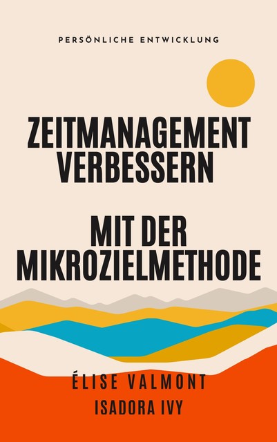 Zeitmanagement verbessern mit der Mikrozielmethode, Isadora Ivy, Élise Velmont