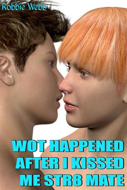 Wot Happened After I Kissed Me Str8 Mate: A Gay Love Story, Robbie Webb