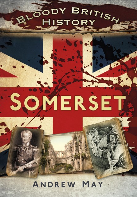 Bloody British History: Somerset, Andrew May