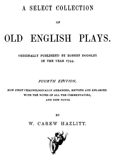 A Select Collection of Old English Plays, Volume 03, William Hazlitt