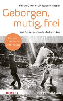 Geborgen, mutig, frei – Wie Kinder zu innerer Stärke finden, Fabian Grolimund, Stefanie Rietzler