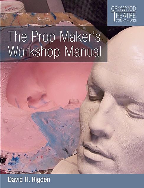 Prop Maker's Workshop Manual, David H Rigden