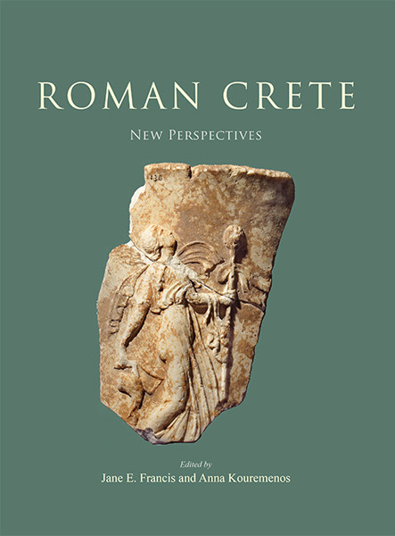Roman Crete: New Perspectives, Anna Kouremenos, Jane E. Francis