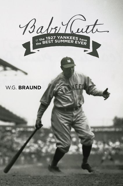 Babe Ruth & the 1927 Yankees have the Best Summer Ever, W.G.Braund