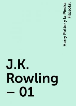 J.K. Rowling – 01, Harry Potter y la Piedra Filosofal