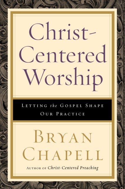 Christ-Centered Worship, Bryan Chapell