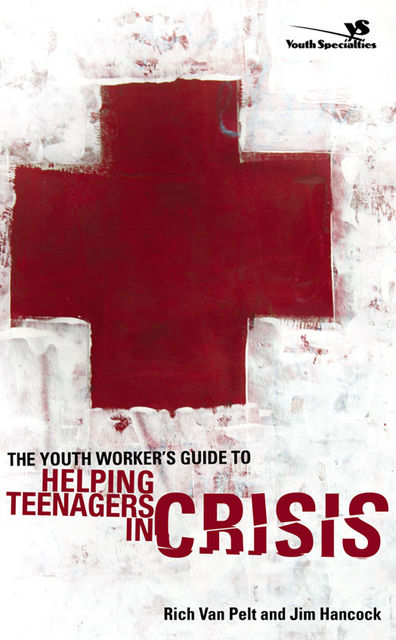 A Parent's Guide to Helping Teenagers in Crisis, Jim Hancock, Rich Van Pelt