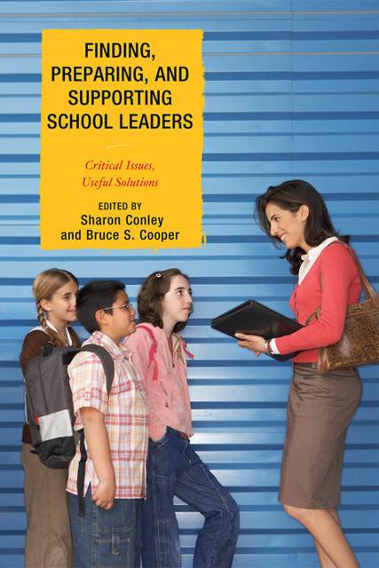 Finding, Preparing, and Supporting School Leaders, Bruce S. Cooper, Sharon Conley