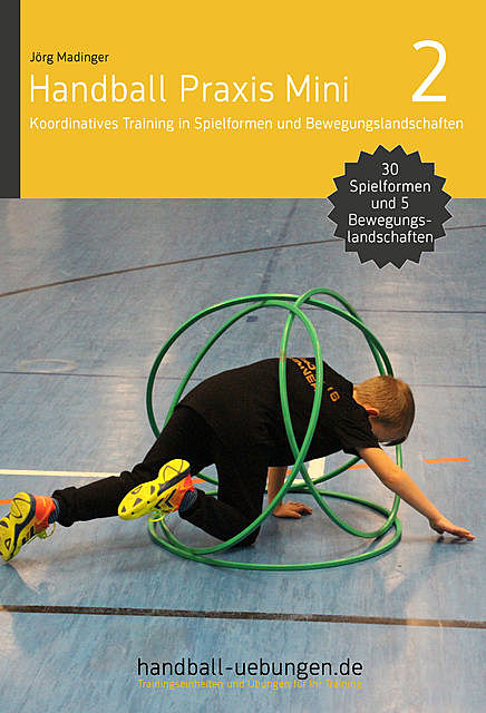 Handball Praxis Mini 2 – Koordinatives Training in Spielformen und Bewegungslandschaften, Jörg Madinger