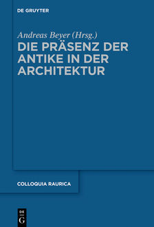 Die Präsenz der Antike in der Architektur, Herausgegeben von, Andreas Beyer