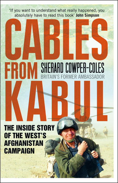 Cables from Kabul: The Inside Story of the West’s Afghanistan Campaign, Sherard Cowper-Coles
