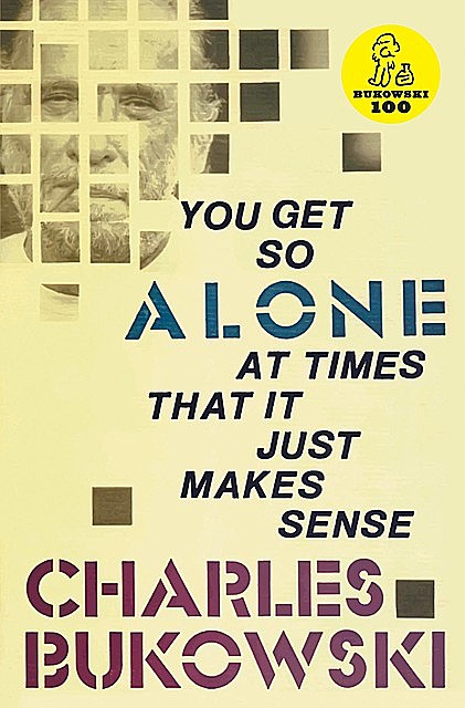 You Get So Alone at Times That It Just Makes Sense, Charles Bukowski