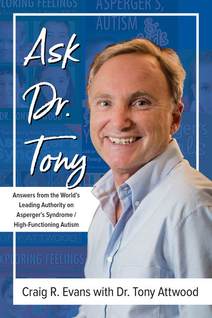 Ask Dr. Tony: Answers from the World's Leading Expert on Asperger's Syndrome and High Functioning Autism, Craig Evans