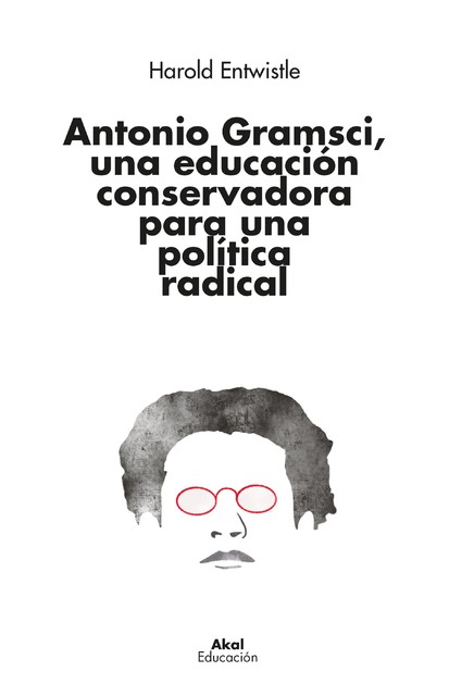 Antonio Gramsci, una educación conservadora para una política radical, Harold Entwistle