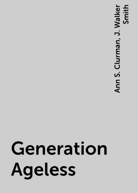 Generation Ageless, Ann S. Clurman, J. Walker Smith