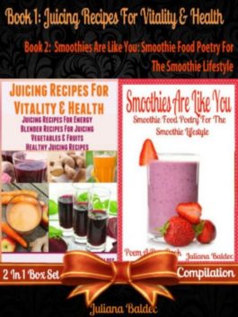 Juicing Recipes For Vitality & Health (Best Juicing Recipes) + Smoothies Are Like You, Juliana Baldec