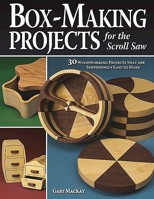 Box-Making Projects for the Scroll Saw, Gary Mackay