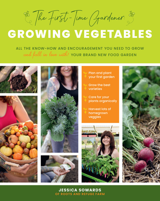 The First-time Gardener: Growing Vegetables, Jessica Sowards