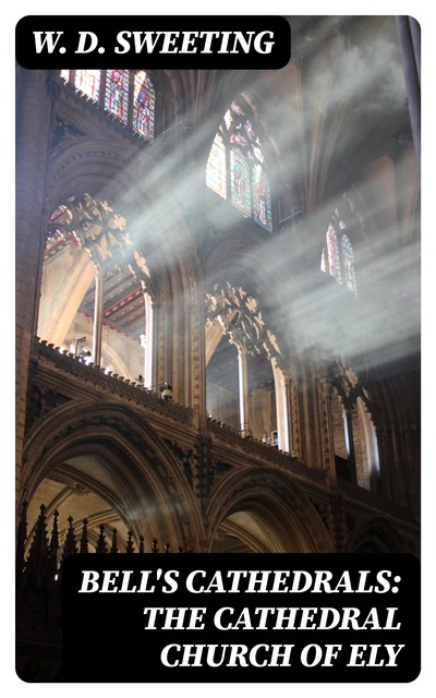 Bell's Cathedrals: The Cathedral Church of Ely, W.D.Sweeting