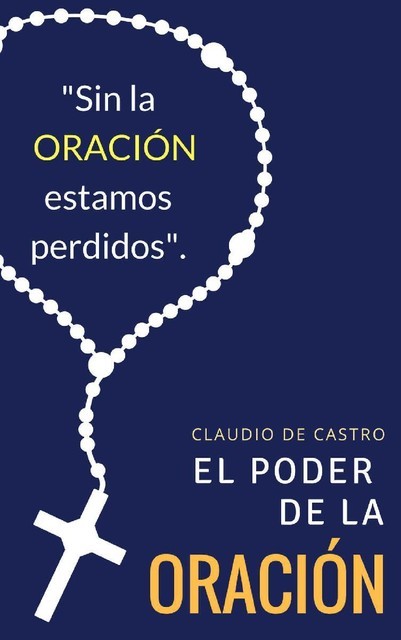 El PODER la Oración: Este libro cambiará tu vida (Ebooks católicos de auto superación nº 1) (Spanish Edition), Claudio De Castro