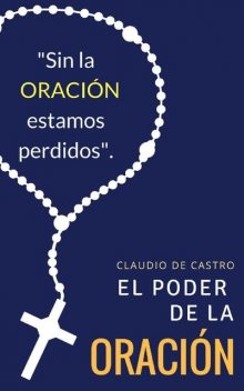El PODER la Oración: Este libro cambiará tu vida (Ebooks católicos de auto superación nº 1) (Spanish Edition), Claudio De Castro