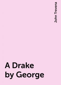 A Drake by George, John Trevena