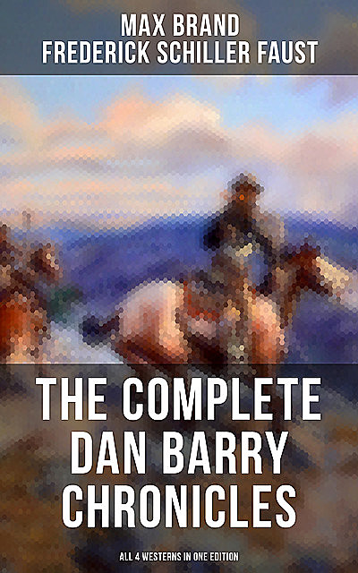 The Complete Dan Barry Chronicles (All 4 Westerns in One Edition), Max Brand, Frederick Faust