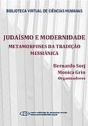 Judaísmo e modernidade: metamorfoses da tradição messiânica, Bernardo Sorj, Monica Grin