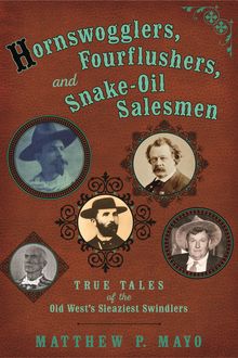 Hornswogglers, Fourflushers & Snake-Oil Salesmen, Matthew P. Mayo