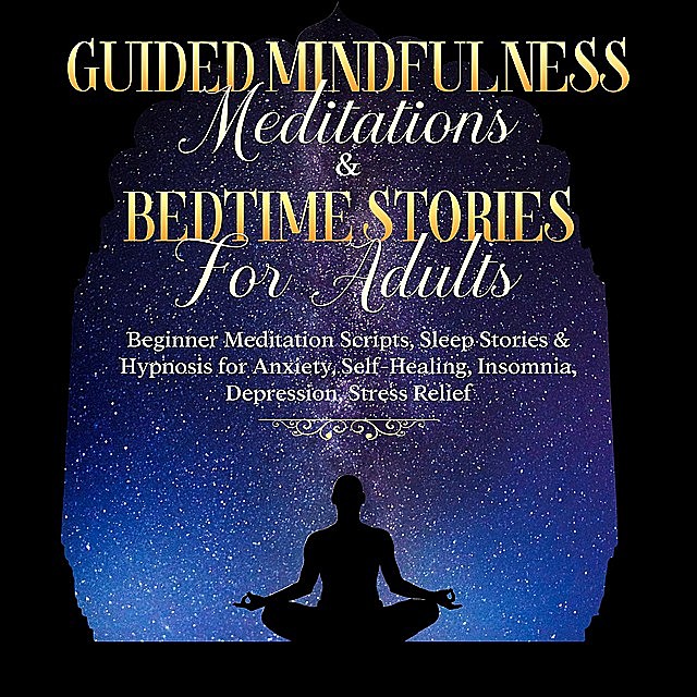 Guided Meditations For Overthinking, Anxiety, Depression & Mindfulness: Beginners Scripts For Deep Sleep, Insomnia, Self-Healing, Relaxation, Overthinking, Chakra Healing& Awakening, Meditation Made Effortless