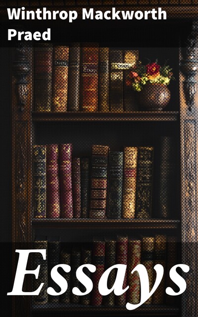 Essays, Winthrop Mackworth Praed