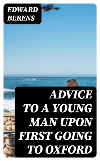 Advice to a Young Man upon First Going to Oxford, Edward Berens