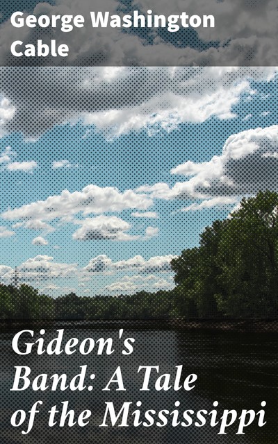 Gideon's Band: A Tale of the Mississippi, George Washington Cable