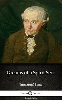 Dreams of a Spirit-Seer by Immanuel Kant – Delphi Classics (Illustrated), 