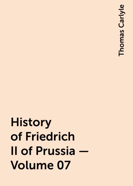 History of Friedrich II of Prussia — Volume 07, Thomas Carlyle