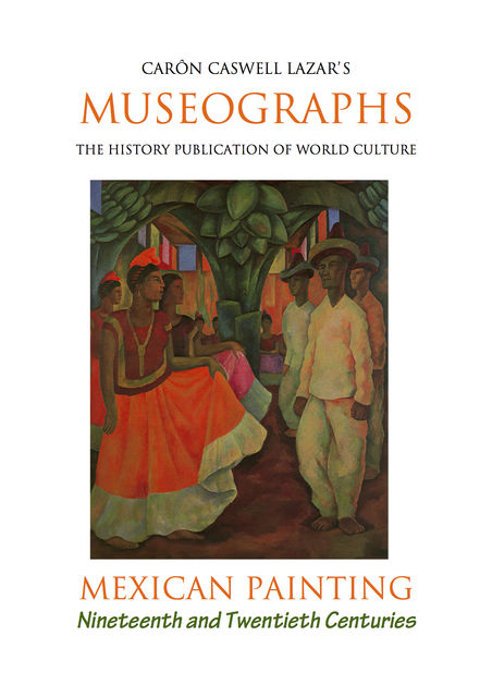 Museographs: Mexican Painting of the Nineteenth and Twentieth Centuries, Caron Caswell Lazar