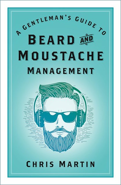 A Gentleman's Guide to Beard & Moustache Management, Chris Martin