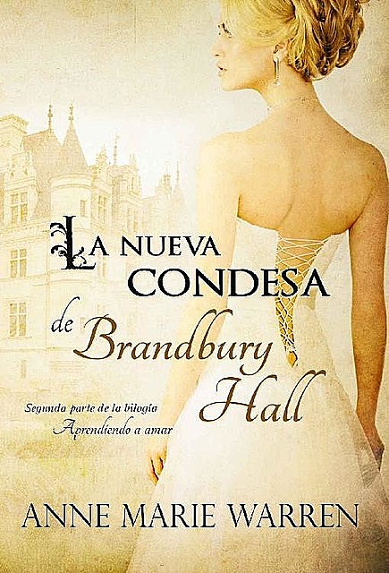 La nueva condesa de Brandbury Hall (Bilogía Aprendiendo a amar nº 2) (Spanish Edition), Anne Marie Warren
