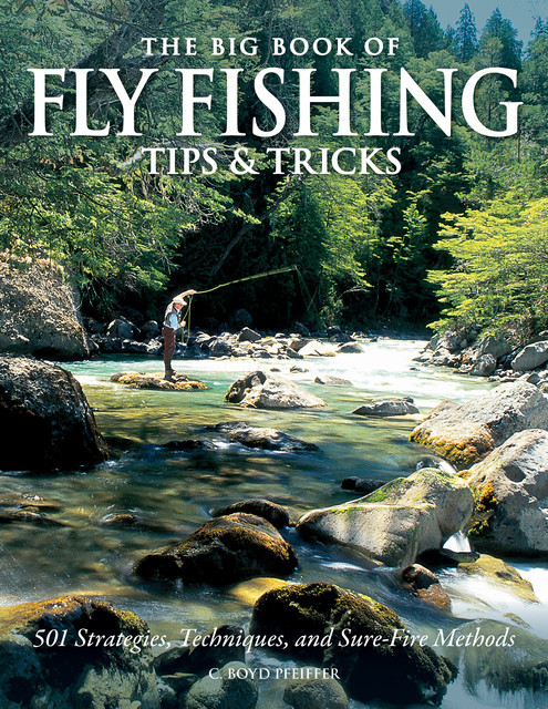 The Big Book of Fly Fishing Tips & Tricks, C. Boyd Pfeiffer