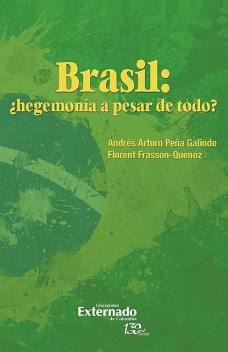 Brasil: ¿hegemonía a pesar de todo, Andrés Arturo Peña Galindo, Florent Frasson-Quenoz