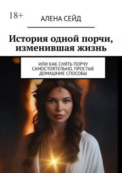 История одной порчи, изменившая жизнь. Или как снять порчу самостоятельно. Простые домашние способы, Алена Сейд