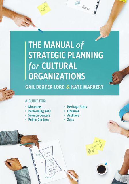 The Manual of Strategic Planning for Cultural Organizations, Gail Dexter Lord, Kate Markert